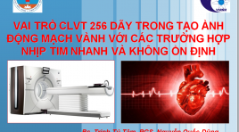 Vai trò CLVT 256 dãy trong tạo ảnh động mạch vành với các trường hợp nhịp tim nhanh và không ổn định
